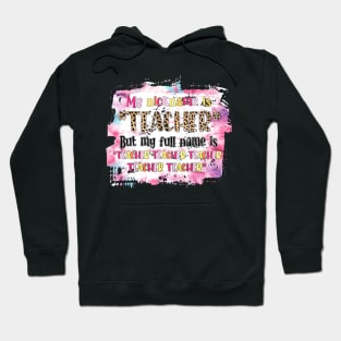 My Nickname Is Teacher But My Full Name Is Teacher Teacher Teacher Hoodie